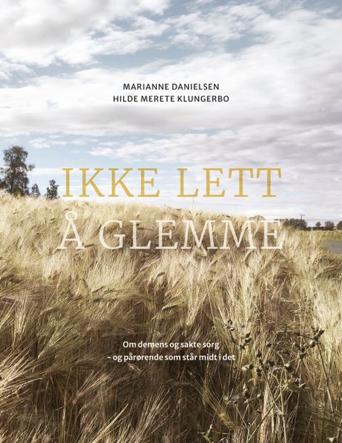 Ikke lett å glemme - om demens og sakte sorg - og pårørende som står midt i det