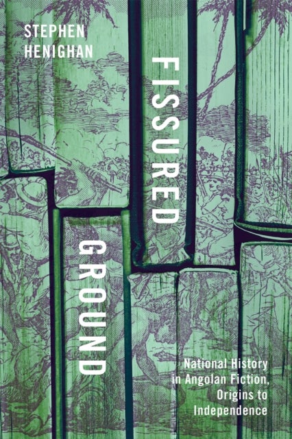 Fissured Ground - National History in Angolan Fiction, Origins to Independence