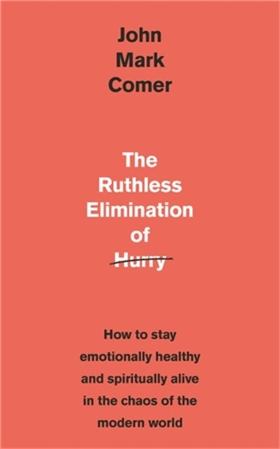 The Ruthless Elimination of Hurry - How to stay emotionally healthy and spiritually alive in the chaos of the modern world
