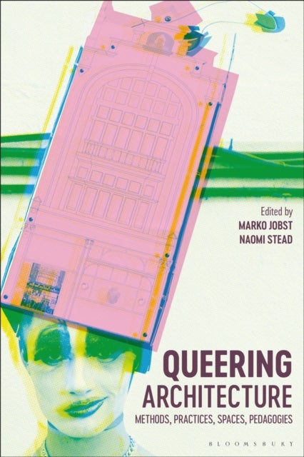 Queering Architecture - Methods, Practices, Spaces, Pedagogies