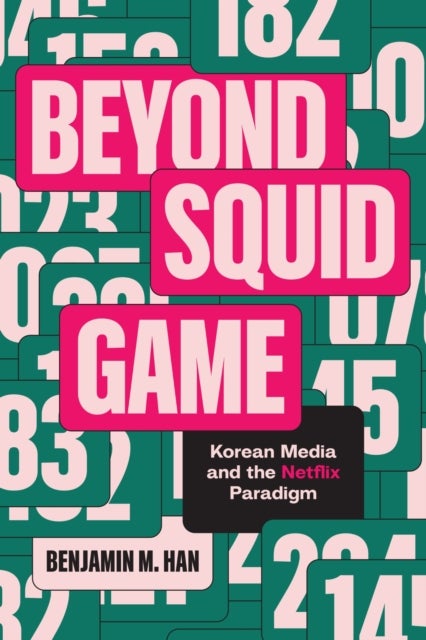 Beyond Squid Game - Korean Media and the Netflix Paradigm