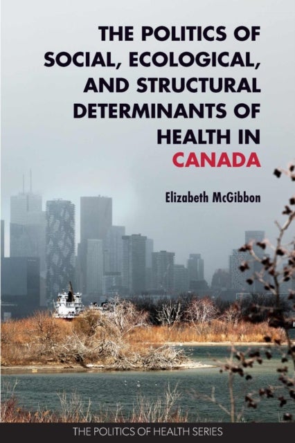 The Politics of Social, Ecological, and Structural Determinants of Health in Canada - Critical Perspectives