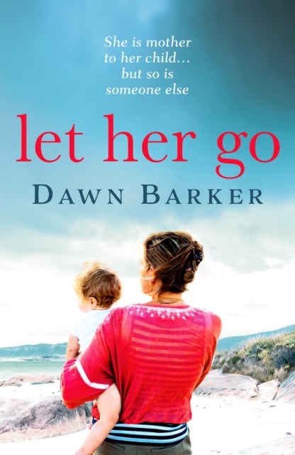 Let Her Go - An emotional and heartbreaking tale of motherhood and family that will leave you breathless