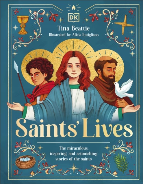 Saints' Lives - The Miraculous, Inspiring, and Astonishing Stories of the Saints