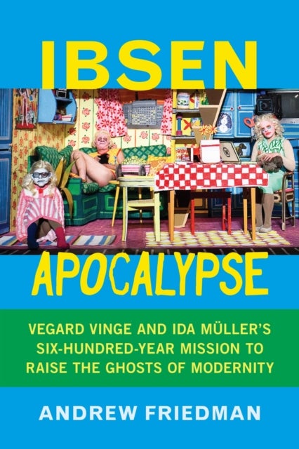 Ibsen Apocalypse - Vegard Vinge and Ida Muller's Six-Hundred-Year Mission to Raise the Ghosts of Modernity
