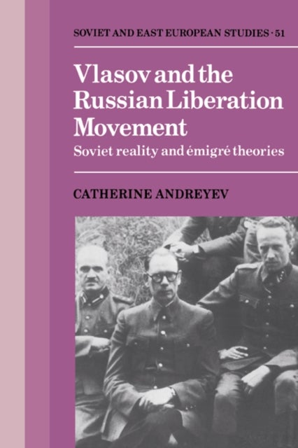 Vlasov and the Russian Liberation Movement - Soviet Reality and Emigre Theories