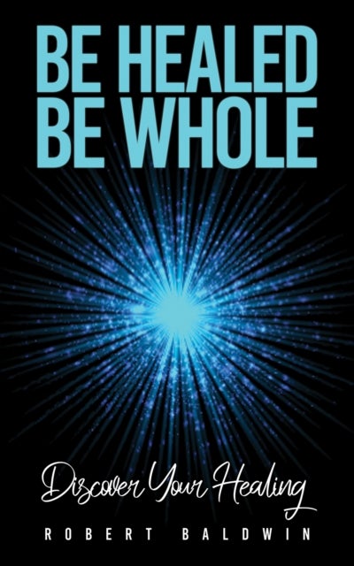 Be Healed, Be Whole - Discover Your Healing