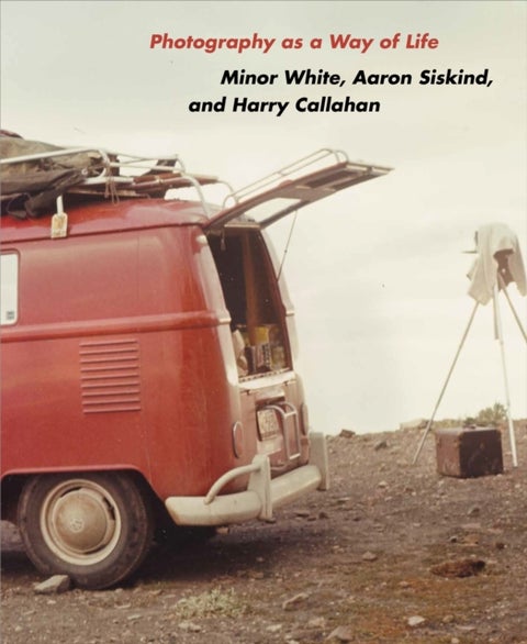 Photography as a Way of Life - Minor White, Aaron Siskind, and Harry Callahan