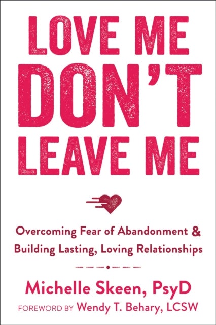 Love Me, Don't Leave Me - Overcoming Fear of Abandonment and Building Lasting, Loving Relationships
