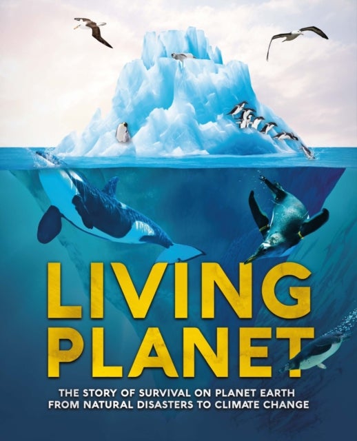 Living Planet - The Story of Survival on Planet Earth from Natural Disasters to Climate Change