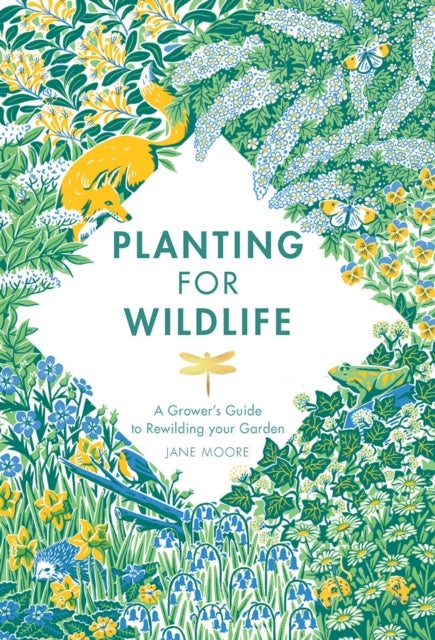 Planting for Wildlife - A Grower's Guide to Rewilding Your Garden