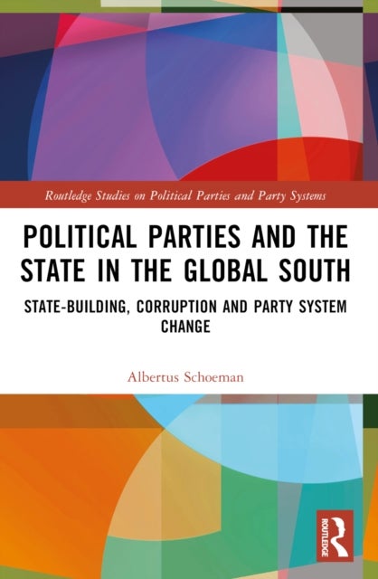 Political Parties and the State in the Global South - State-Building, Corruption and Party System Change