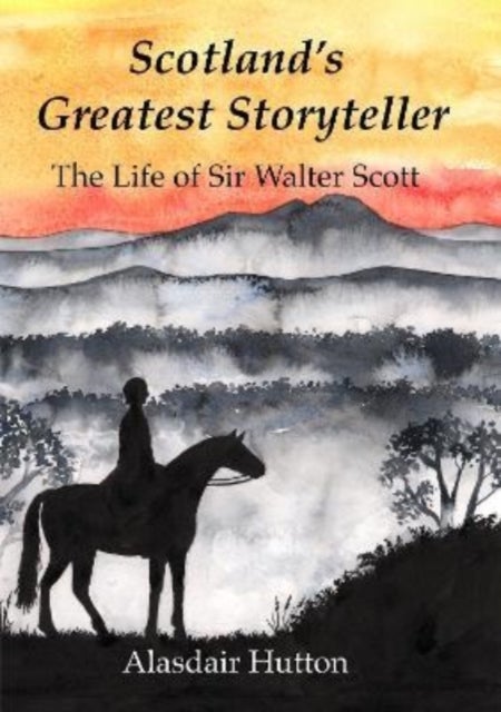 Scotland's Greatest Storyteller - The Life of Sir Walter Scott