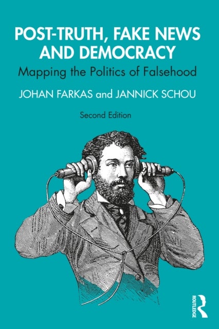 Post-Truth, Fake News and Democracy - Mapping the Politics of Falsehood