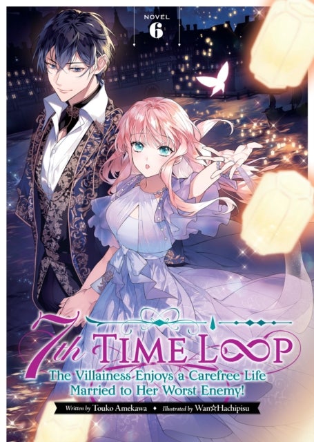 7th Time Loop: The Villainess Enjoys a Carefree Life Married to Her Worst Enemy! (Light Novel) Vol. - Vol 6