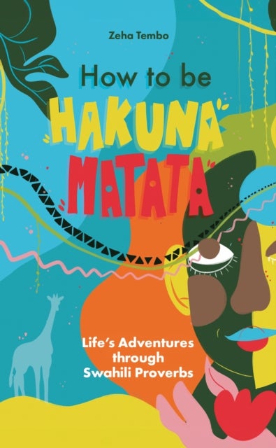 How to be Hakuna Matata - Life’s Adventures Through Swahili Proverbs
