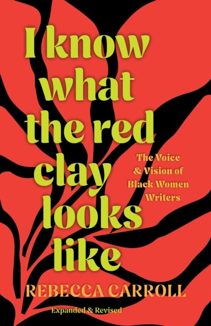 I Know What the Red Clay Looks Like - The Voice and Vision of Black Women Writers (Expanded and Revised Edition)