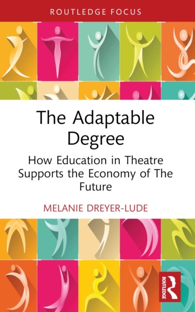 The Adaptable Degree - How Education in Theatre Supports the Economy of The Future