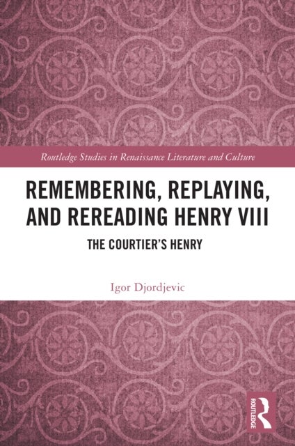 Remembering, Replaying, and Rereading Henry VIII - The Courtier’s Henry