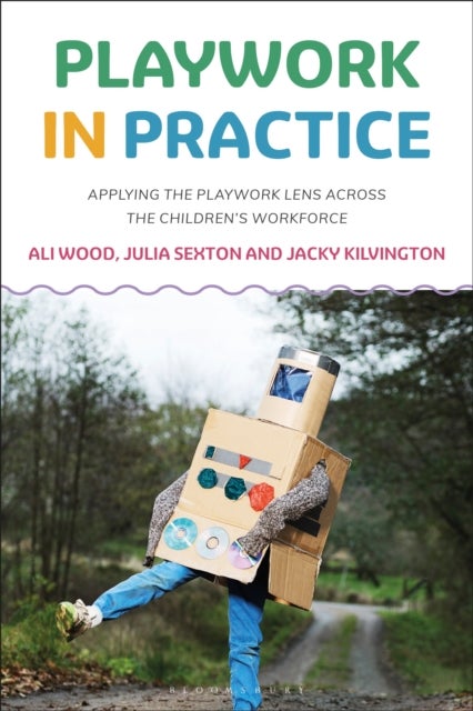 Playwork in Practice - Applying the Playwork Lens Across the Children's Workforce