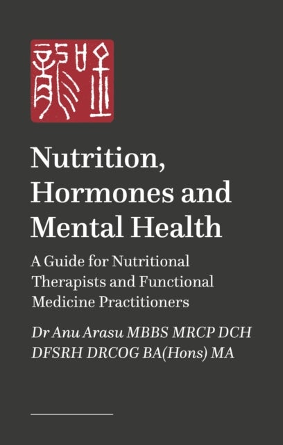 Nutrition, Hormones and Mental Health - A Guide for Nutritional Therapists and Functional Medicine Practitioners