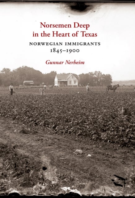 Norsemen Deep in the Heart of Texas - Norwegian Immigrants, 1845-1900