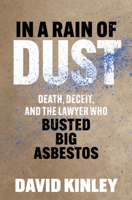 In a Rain of Dust - Death, Deceit, and the Lawyer Who Busted Big Asbestos
