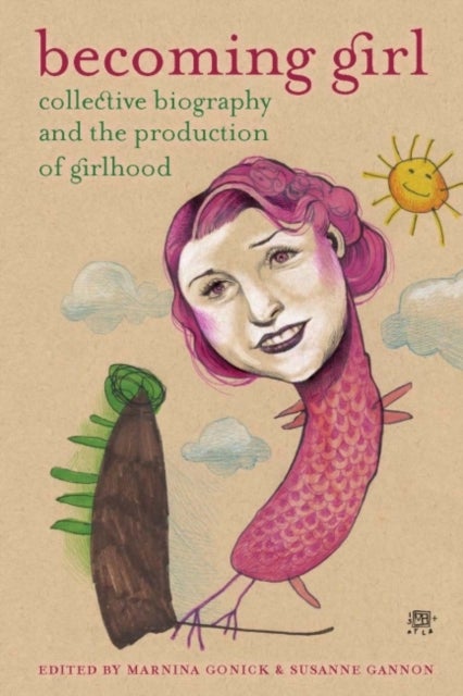Becoming Girl - Collective Biography and the Production of Girlhood