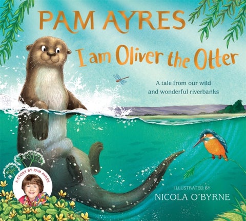 I am Oliver the Otter - A Tale from our Wild and Wonderful Riverbanks
