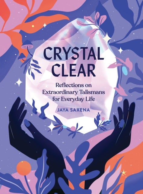 Crystal Clear - Reflections on Extraordinary Talismans for Everyday Life