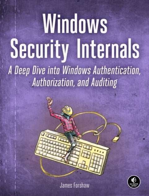 Windows Security Internals - A Deep Dive into Windows Authentication, Authorization, and Auditing