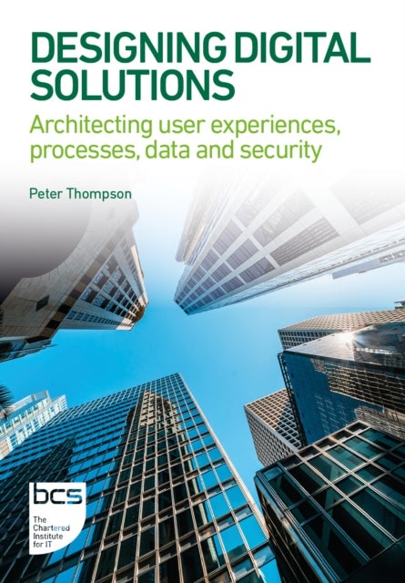 Designing Digital Solutions - Architecting user experiences, processes, data and security