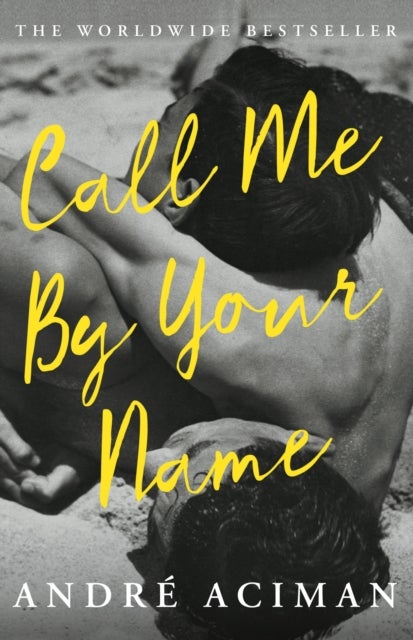 Call Me By Your Name - Discover the internationally bestselling love story that inspired the award-winning film