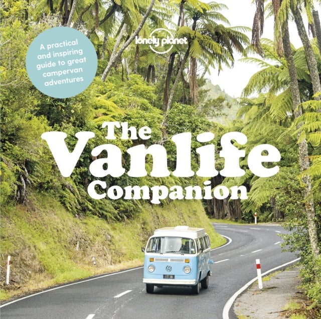 Lonely Planet The Vanlife Companion - 20 Must Drive Campervan Routes , Expert Advice & Tips , Includes Awesome Itineraries , How to Choose Your Perfect Vehicle
