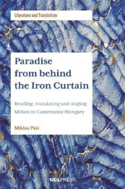 Paradise from behind the Iron Curtain - Reading, Translating and Staging Milton in Communist Hungary