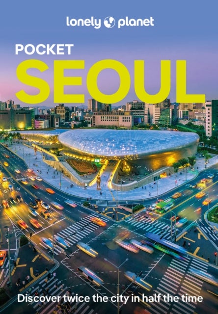 Lonely Planet Pocket Seoul - Discover Twice the City in Half the Time , Top Sights , Maps & Walking Tours , Covers Gangnam, Gwanghwamun & Jongno-gu, Myeong-dong, Euljiro & Namsan and more