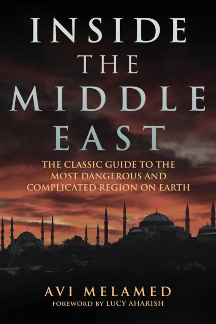 Inside the Middle East - The Classic Guide to the Most Dangerous and Complicated Region on Earth
