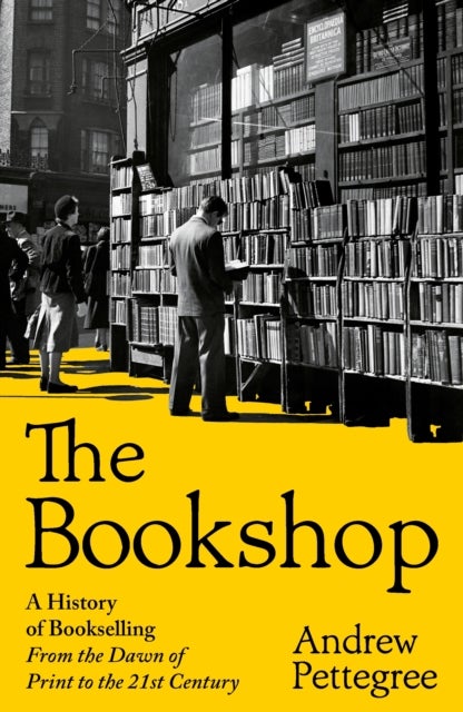 The Bookshop - A History of Bookselling From the Dawn of Print to the 21st Century
