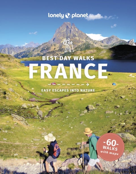 Lonely Planet Best Day Walks France - 60 Easy Escapes With Maps , Detailed Directions , Essential Gear & Tips , Covers Brittany, French Alps and Languedoc-Roussillon