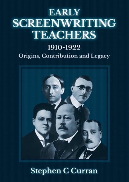 Early Screenwriting Teachers 1910-1922 - Origins, Contribution and Legacy