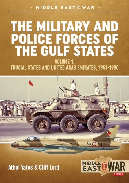 The Military and Police Forces of the Gulf States Volume 1 - Trucial States and United Arab Emirates, 1951-1980