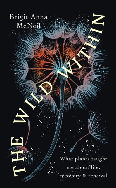The Wild Within - What Plants Taught Me about Life, Recovery and Renewal