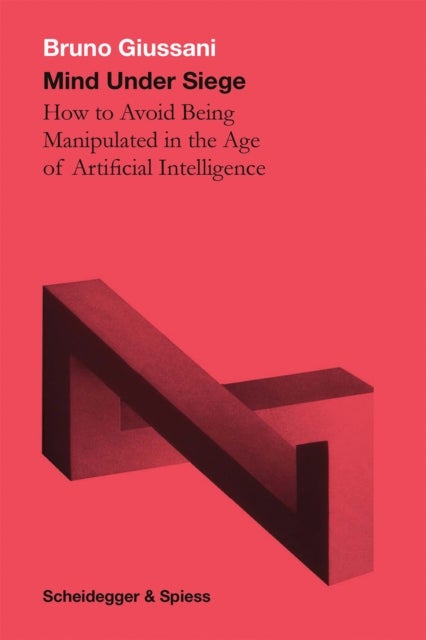 Our Minds Under Siege - How to Avoid Being Manipulated in the Age of Artificial Intelligence
