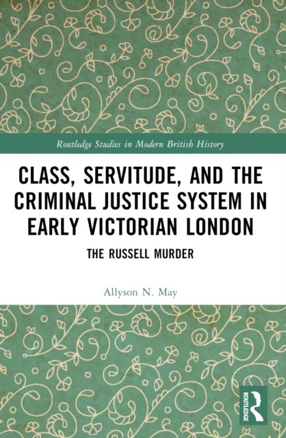 Class, Servitude, and the Criminal Justice System in Early Victorian London - The Russell Murder