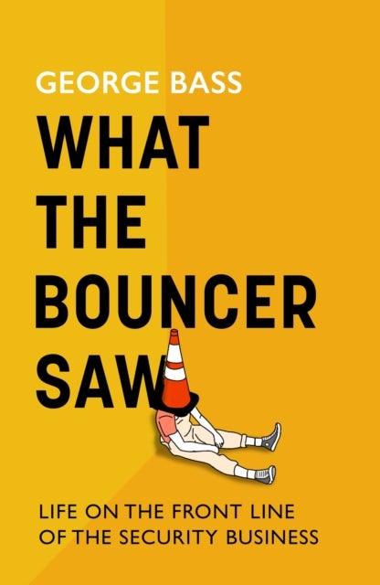 What The Bouncer Saw - Life on the Front Line of the Security Business