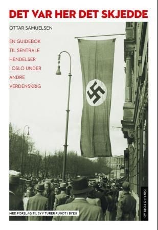 Det var her det skjedde - en guidebok til hendelser i Oslo under andre verdenskrig : med forslag til syv turer rundt i byen