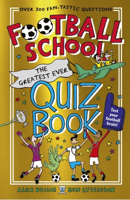 Football School: The Greatest Ever Quiz Book - The perfect book for football fans age 7+ with over 300 funny and fascinating questions, from the bestselling series