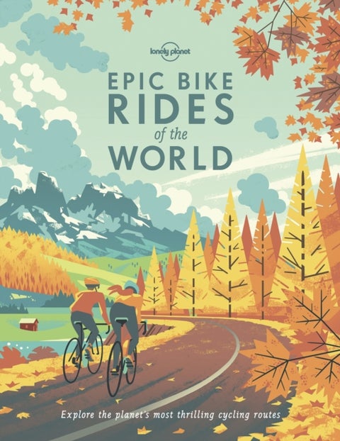 Lonely Planet Epic Bike Rides of the World - 200 Extraordinary Cycling Routes Across the Globe , Maps & Travel Tips , Easy & Challenging Adventures , Stunning Photography