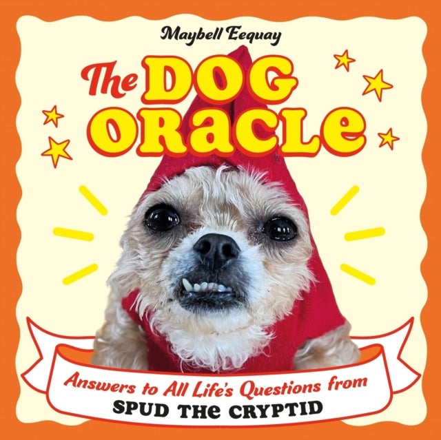 The Dog Oracle - Answers to All Life's Questions from Spud the Cryptid