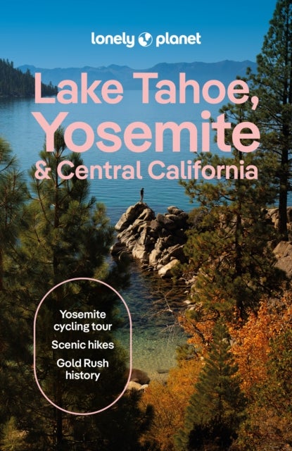Lonely Planet Lake Tahoe, Yosemite and Central California - Plan the Trip of a Lifetime , Detailed Itineraries & Maps , Insider Tips , Covers Sacramento & the Central Valley, Gold Country and more